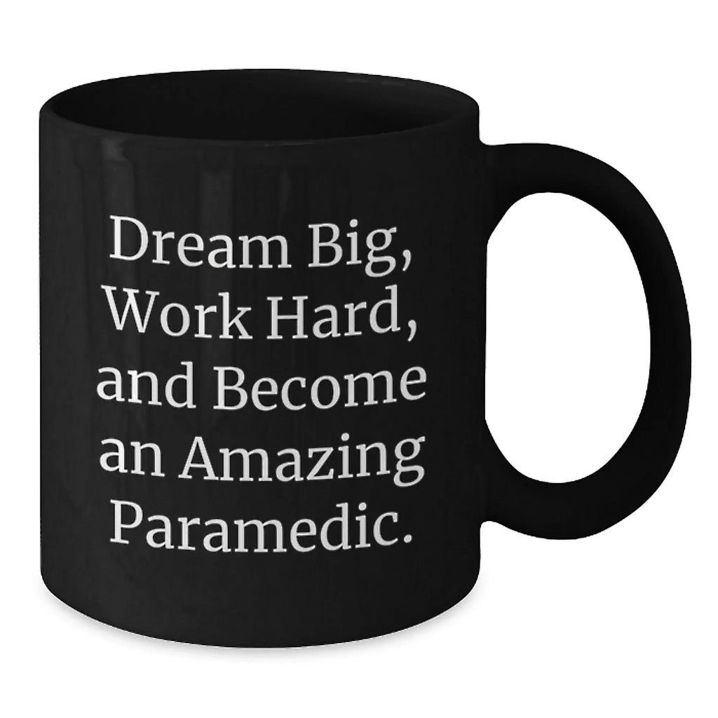Funny Paramedic Inspirational Black Coffee Mug, Christmas Unique Gifts from Friends, 'Dream Big, Work Hard, And Become An Amazing Paramedic', Ceramic Mug