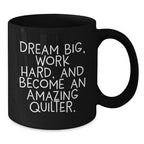 Quilter Gifts from Friends, Funny and Inspirational Black Coffee Mug, Dream Big Work Hard Become Amazing Quilter Gifts for Quilter