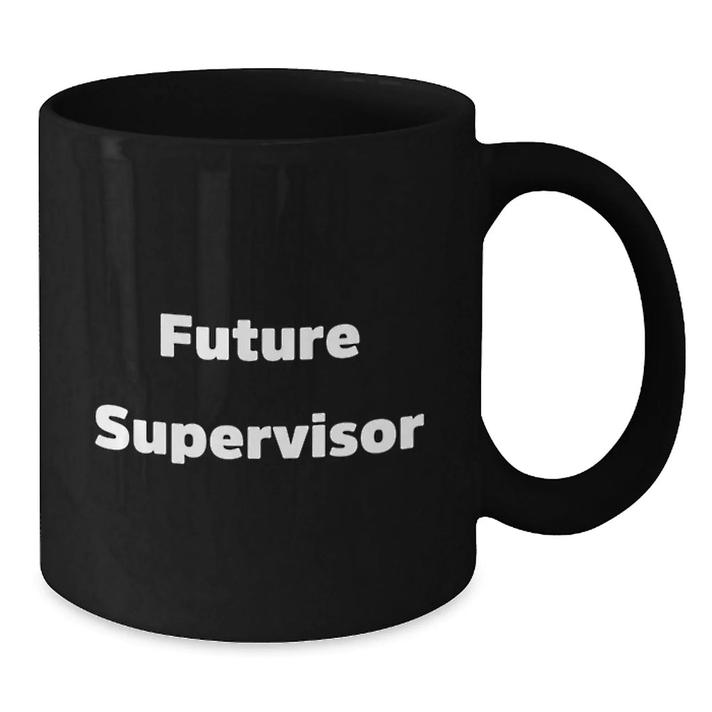 Funny Supervisor Gifts from Men, Gifts for Supervisor, Black Coffee Mug with Inspirational Quote, Christmas Unique Gifts