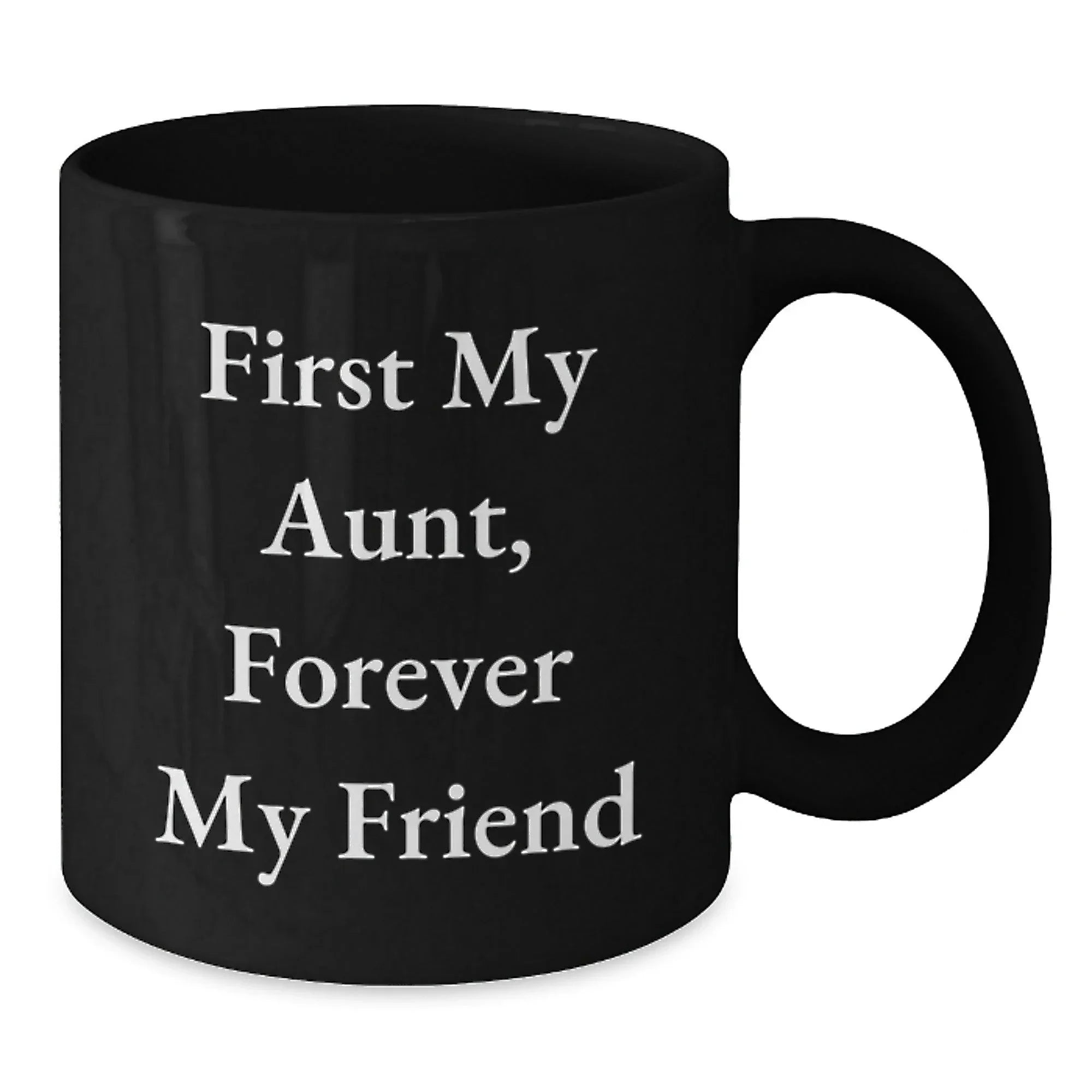 Funny Aunt Gifts - 'First My Aunt, Forever My Friend' Quote on Black Coffee Mug, 11oz or 15oz, Microwave and Dishwasher Safe, Gifts from Friends to Aunt for Graduation