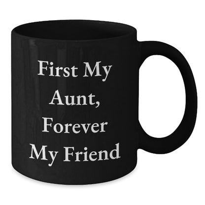 Funny Aunt Gifts - 'First My Aunt, Forever My Friend' Quote on Black Coffee Mug, 11oz or 15oz, Microwave and Dishwasher Safe, Gifts from Friends to Aunt for Graduation - Additional