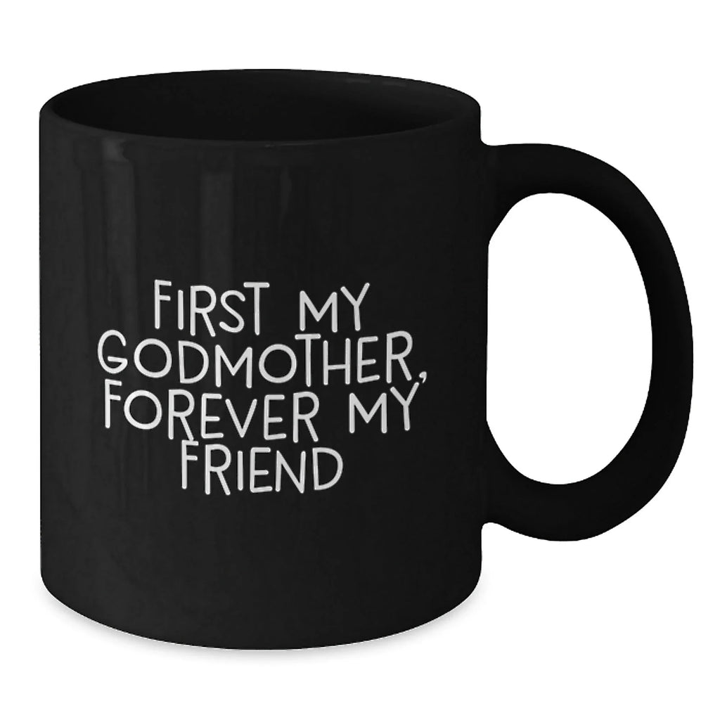 Gifts from Family, Friends, and Loved Ones - Inspirational Godmother Black Coffee Mug, First My Godmother, Forever My Friend Christmas Unique Presents