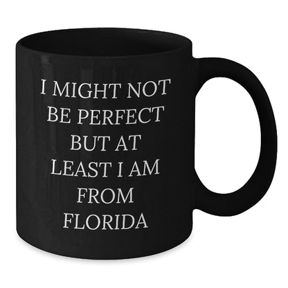 Funny Florida Gifts from Friends - I Might Not Be Perfect But At Least I Am From Florida Quote on Black Coffee Mug, Birthday Unique Gifts for Florida Lovers - Additional