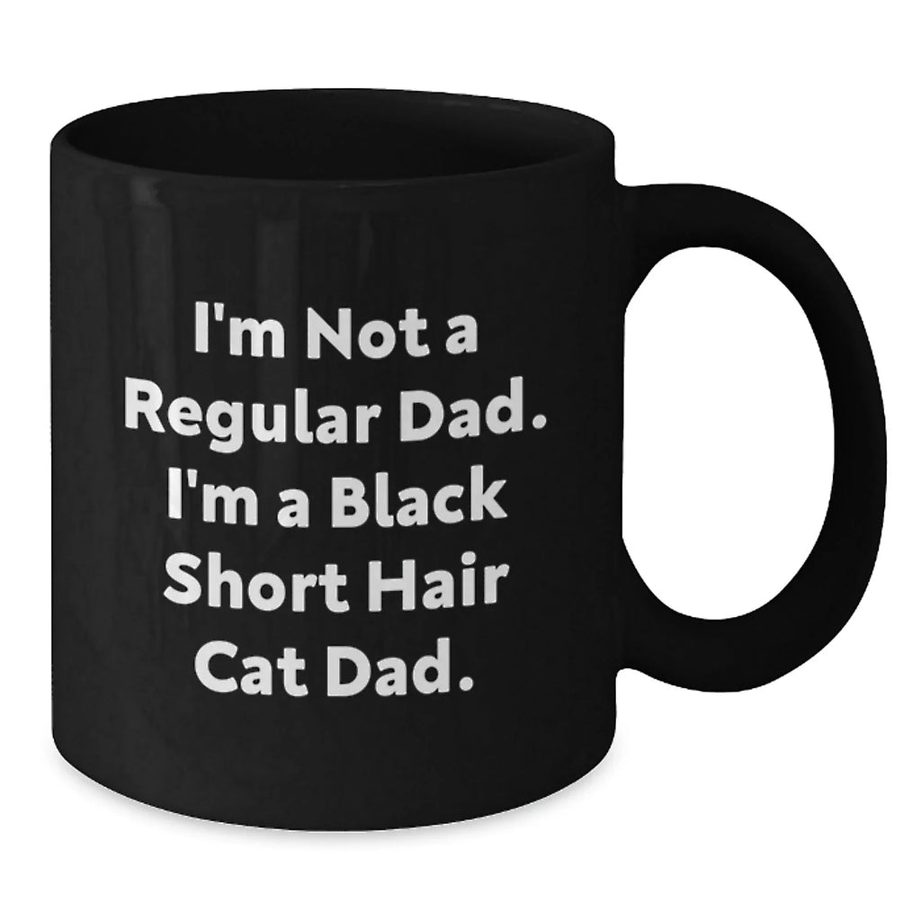Funny Valentine's Gifts from Dad to Black Short Hair Cat Lover - Black Coffee Mug I'm Not A Regular Dad I'm A Black Short Hair Cat Dad
