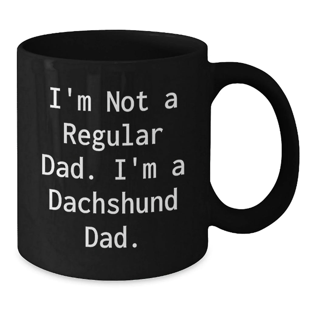 Christmas Unique Gifts for Dachshund Dog Fathers - Funny Black Coffee Mug - Gifts from Dad to Dachshund Dad - I'm Not A Regular Dad. I'm A Dachshund Dad.