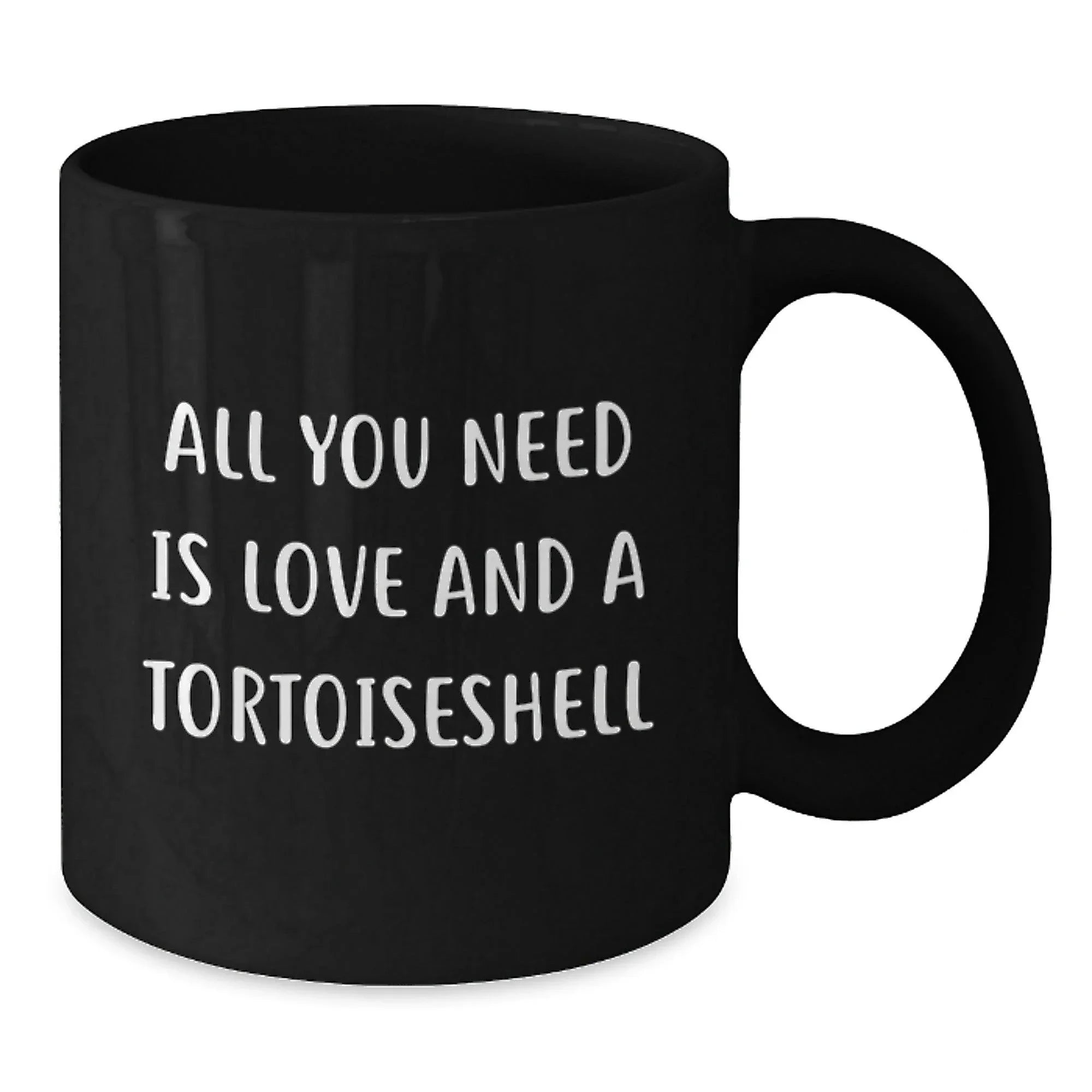 Tortoiseshell Cat Lovers Gifts from Friends - All You Need Is Love And A Tortoisell, Black Coffee Mug, Birthday Unique Gifts for Her