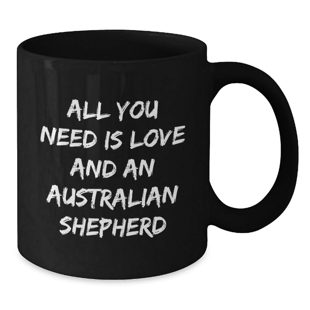 Funny Australian Shepherd Dog Gifts for Birthday, 'All You Need Is Love And An Australian Shepherd' Quote Black Coffee Mug, Gifts from Family, for Australian Shepherd Dog Lover