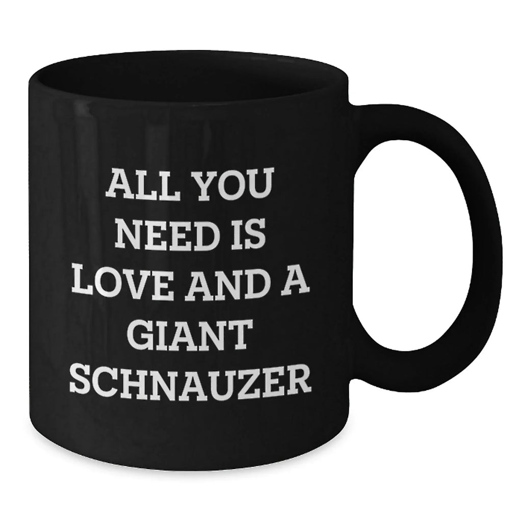 Giant Schnauzer Dog Lovers Funny Black Coffee Mugs Gifts from Friends for Birthday, All You Need Is Love And A Giant Schnauzer, Inspirational Quote