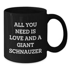 Giant Schnauzer Dog Lovers Funny Black Coffee Mugs Gifts from Friends for Birthday, All You Need Is Love And A Giant Schnauzer, Inspirational Quote