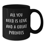 Funny Great Pyrenees Dog Inspirational Christmas Unique Gifts for Great Pyrenees Dog Lovers from Men, Women, Friends, Coworkers, Family - All You Need Is Love And A Great Pyrenees Black Coffee Mug