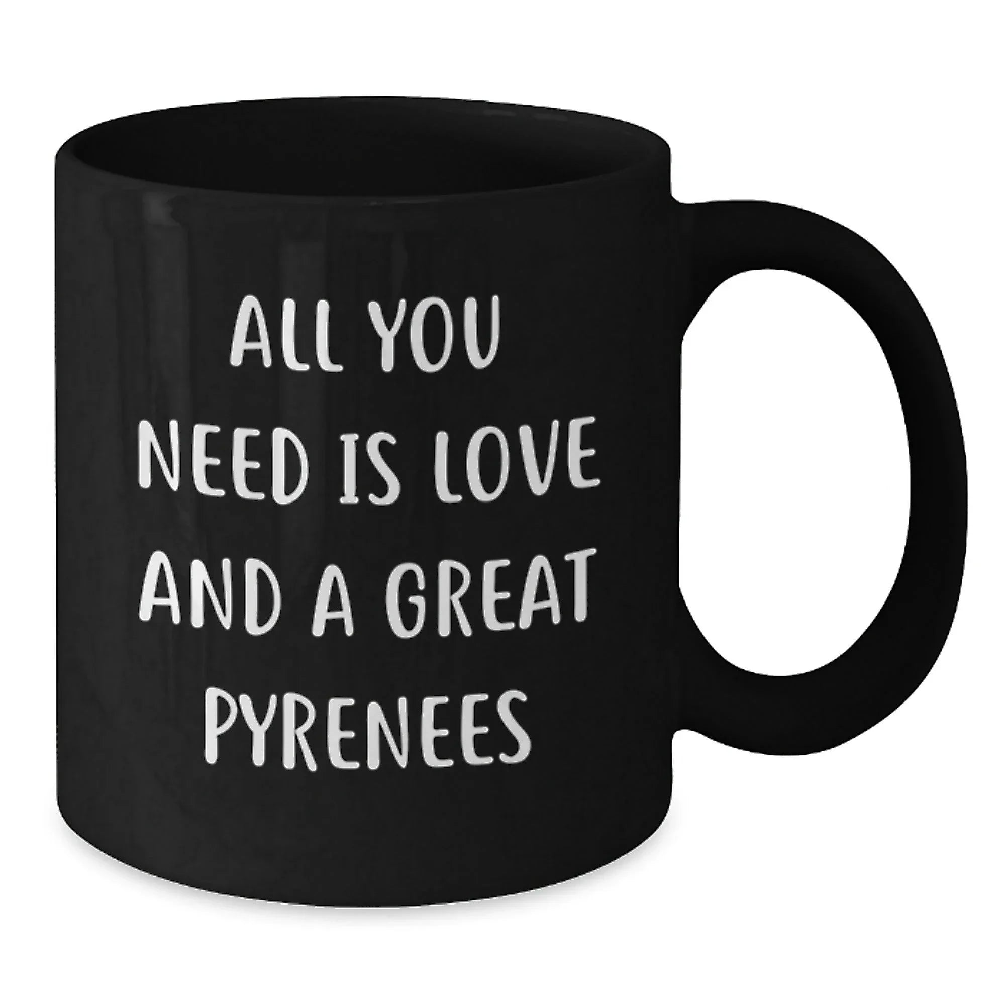 Funny Great Pyrenees Dog Inspirational Christmas Unique Gifts for Great Pyrenees Dog Lovers from Men, Women, Friends, Coworkers, Family - All You Need Is Love And A Great Pyrenees Black Coffee Mug