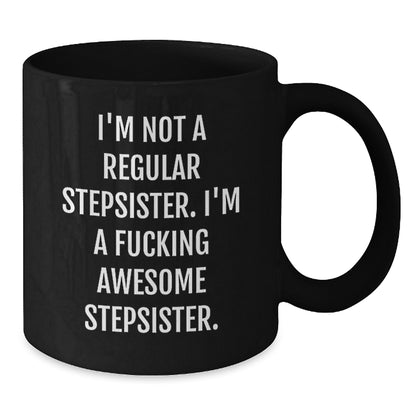 Funny Stepsister Gifts from Men to Awesome Stepsisters, Birthday Unique Mugs for Her, 'I'm Not A Regular Stepsister. I'm A F--king Awesome Stepsister.' Quote, Black Coffee Mug - Additional