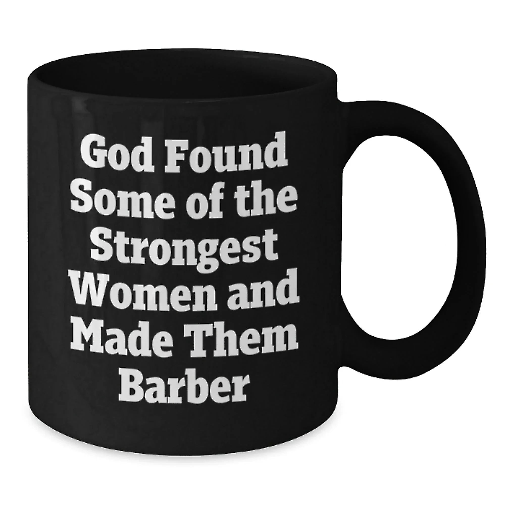 Funny Barber Gifts for Men, Inspirational Black Coffee Mugs from Friends - God Found Some Of The Strongest Women And Made Them Barber Christmas Unique Gifts