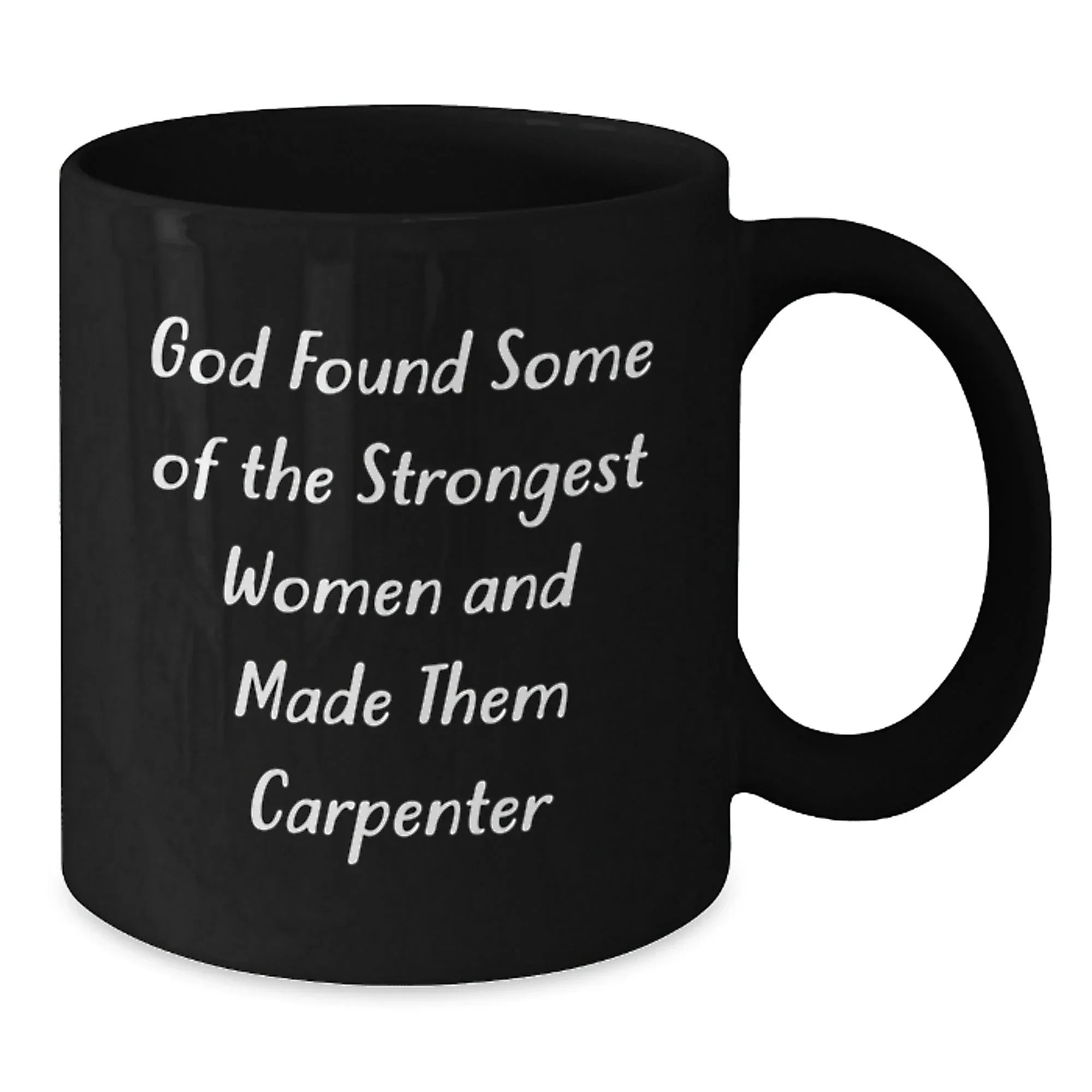 Funny Carpenter Gifts, Black Coffee Mug for Women, Christmas Unique Gifts from Men, Inspirational Quote 'God Found Some Of The Strongest Women And Made Them Carpenter' - 11oz or 15oz Ceramic Mug