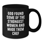Funny Chef Gifts from Friends - 'God Found Some Of The Strongest Women And Made Them Chef' Black Coffee Mug for Christmas Unique Gifts to Men Women Chef