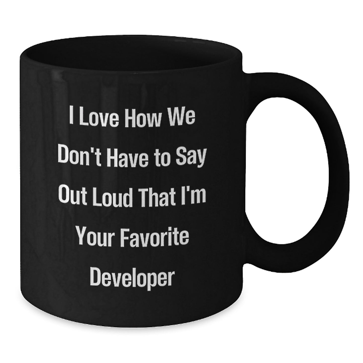 Funny Developer Gifts from Friends for Christmas Unique Black Coffee Mugs - I Love How We Don't Have To Say Out Loud That I'm Your Favorite Developer Mug - Additional