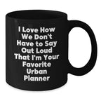 Funny Gifts from Friends for Urban Planner Christmas Unique Mugs, I Love How We Don't Have To Say Out Loud That I'm Your Favorite Urban Planner Black Coffee Mug