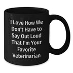 Funny Veterinarian Christmas Unique Gifts from Friends and Family - I Love How We Don't Have To Say Out Loud That I'm Your Favorite Veterinarian Black Coffee Mug