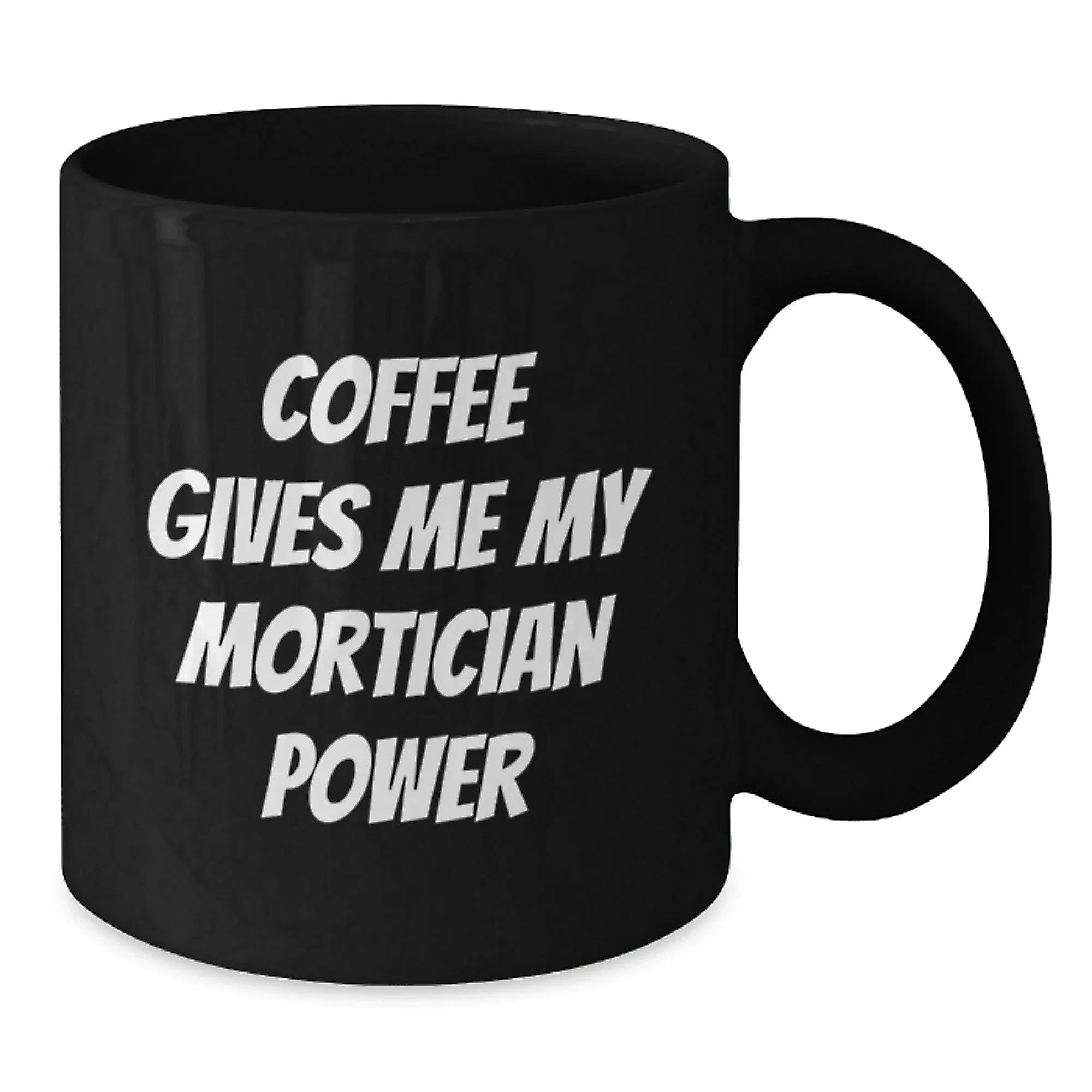 Funny Mortician Gifts for Men from Family, Black Coffee Mug Quote Coffee Gives Me My Mortician Power, Christmas Unique Gifts