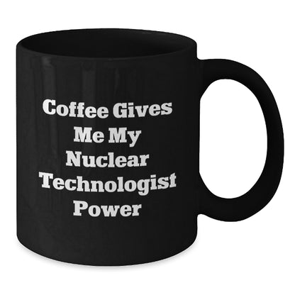 Nuclear Technologist Mug - Coffee Gives Me My Power - Christmas Unique Gifts from Friends to Nuclear Technologist Men - Additional