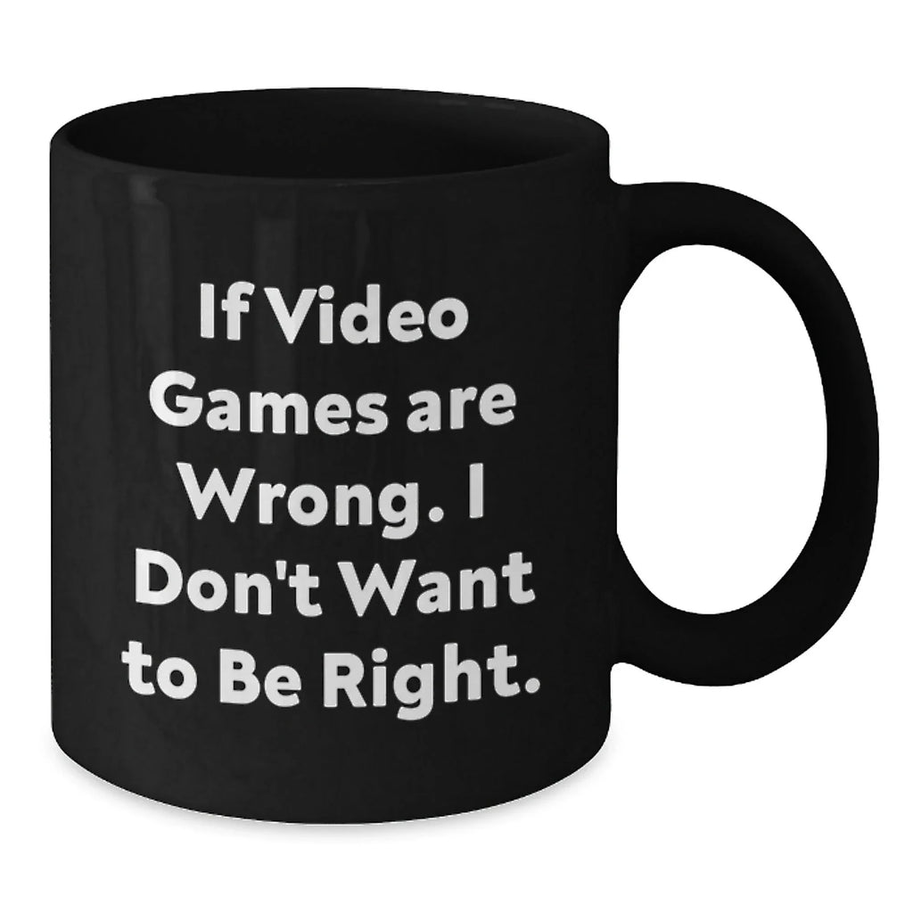 Funny Video Games Christmas Unique Gifts from Friends for Men, Women, or Coworkers - If Video Games Are Wrong I Don't Want To Be Right Mug, Black Ceramic 11oz or 15oz, Microwave and Dishwasher Safe