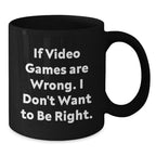 Funny Video Games Christmas Unique Gifts from Friends for Men, Women, or Coworkers - If Video Games Are Wrong I Don't Want To Be Right Mug, Black Ceramic 11oz or 15oz, Microwave and Dishwasher Safe