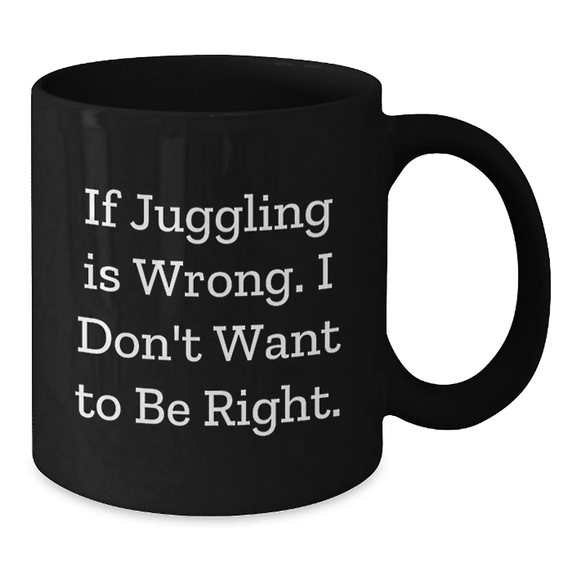 Funny Juggling Black Coffee Mugs for Friends, Unique Christmas Unique Gifts from Family to Men, Women, Coworkers, 'If Juggling Is Wrong. I Don't Want To Be Right.'