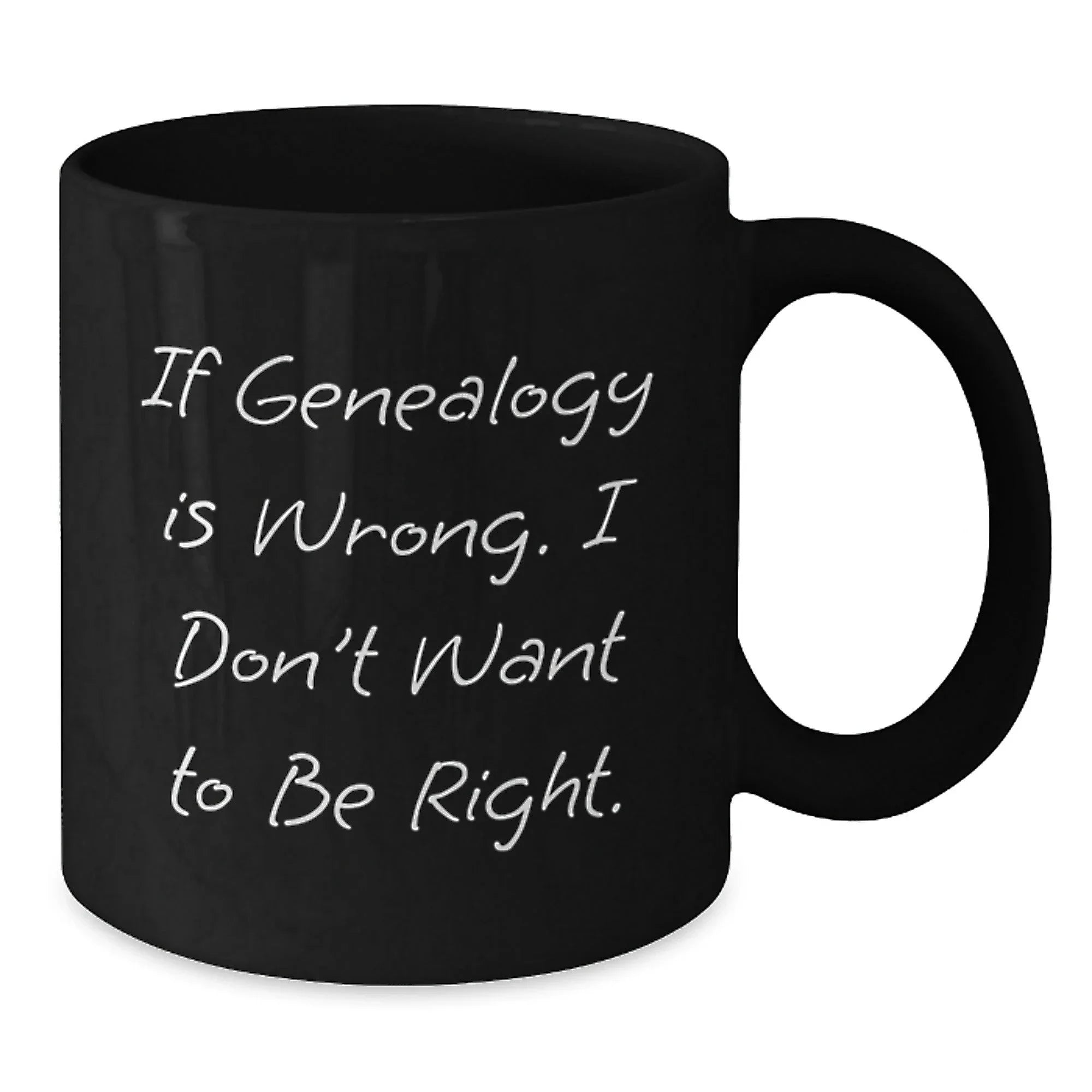Funny Genealogy Gifts for Men, Unique Genealogy Black Coffee Mug for Genealogy Lovers, 'If Genealogy Is Wrong. I Don't Want To Be Right.'