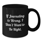 Funny Journaling Gifts for Men Friends Coworkers Family from Journaling Enthusiasts - If 'Journaling Is Wrong', I Don't Want to Be Right - Unique Christmas Mugs for Journaling