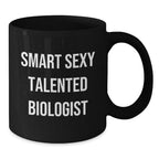 Smart Sexy Talented Biologist Funny Birthday Unique Gifts from Friends for Biologist Black Coffee Mug, 11oz or 15oz, Microwave and Dishwasher Safe