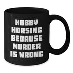 Hobby Horsing Gifts, Funny Quote, Black Coffee Mug for Friends, Family, Coworkers, Graduation Unique Gifts from Men, Women, Hobby Horsing Enthusiasts