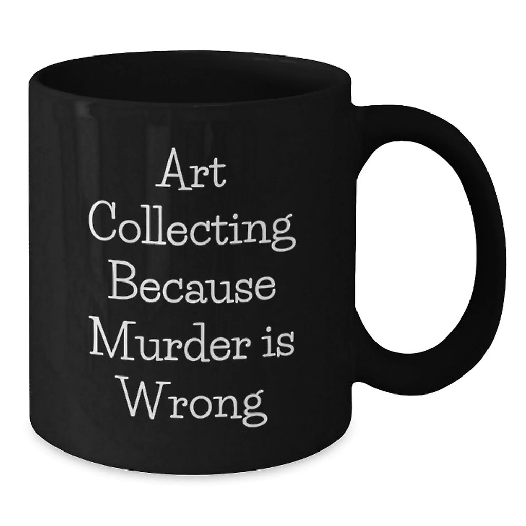 Art Collecting Funny Gifts from Family to Graduates with Black Coffee Mug, 'Art Collecting Because Murder Is Wrong' Quote, Unique Graduation Gifts for Him, Her, Friends, Coworkers, Family