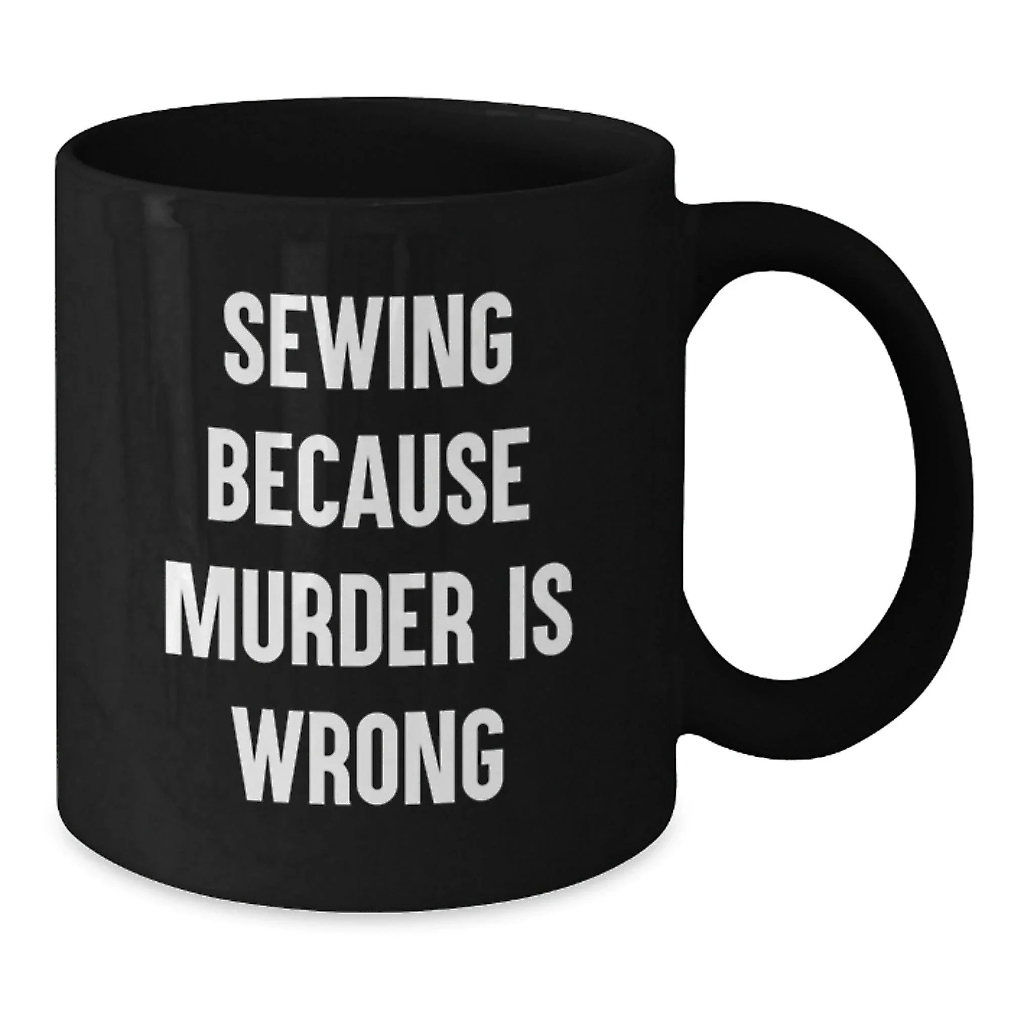 Sewing Fun Gifts from Friends for Sewing Enthusiasts - Funny Black Coffee Mug, Graduation Unique Gifts, Sewing Because Murder Is Wrong