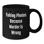 Funny Taking Photos Gifts for Men from Coworkers, Black Coffee Mug with 'Taking Photos Because Murder Is Wrong', Graduation Unique Gift for Taking Photos Enthusiasts
