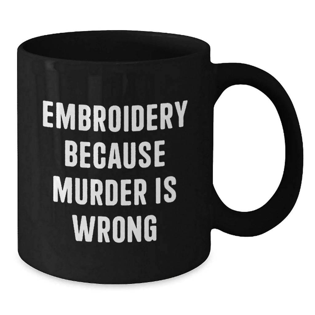 Embroidery Enthusiasts Gifts from Men, Funny Black Coffee Mug for Christmas Unique Gifts for Women, Embroidery Because of Murder Is Wrong