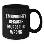 Embroidery Enthusiasts Gifts from Men, Funny Black Coffee Mug for Christmas Unique Gifts for Women, Embroidery Because of Murder Is Wrong
