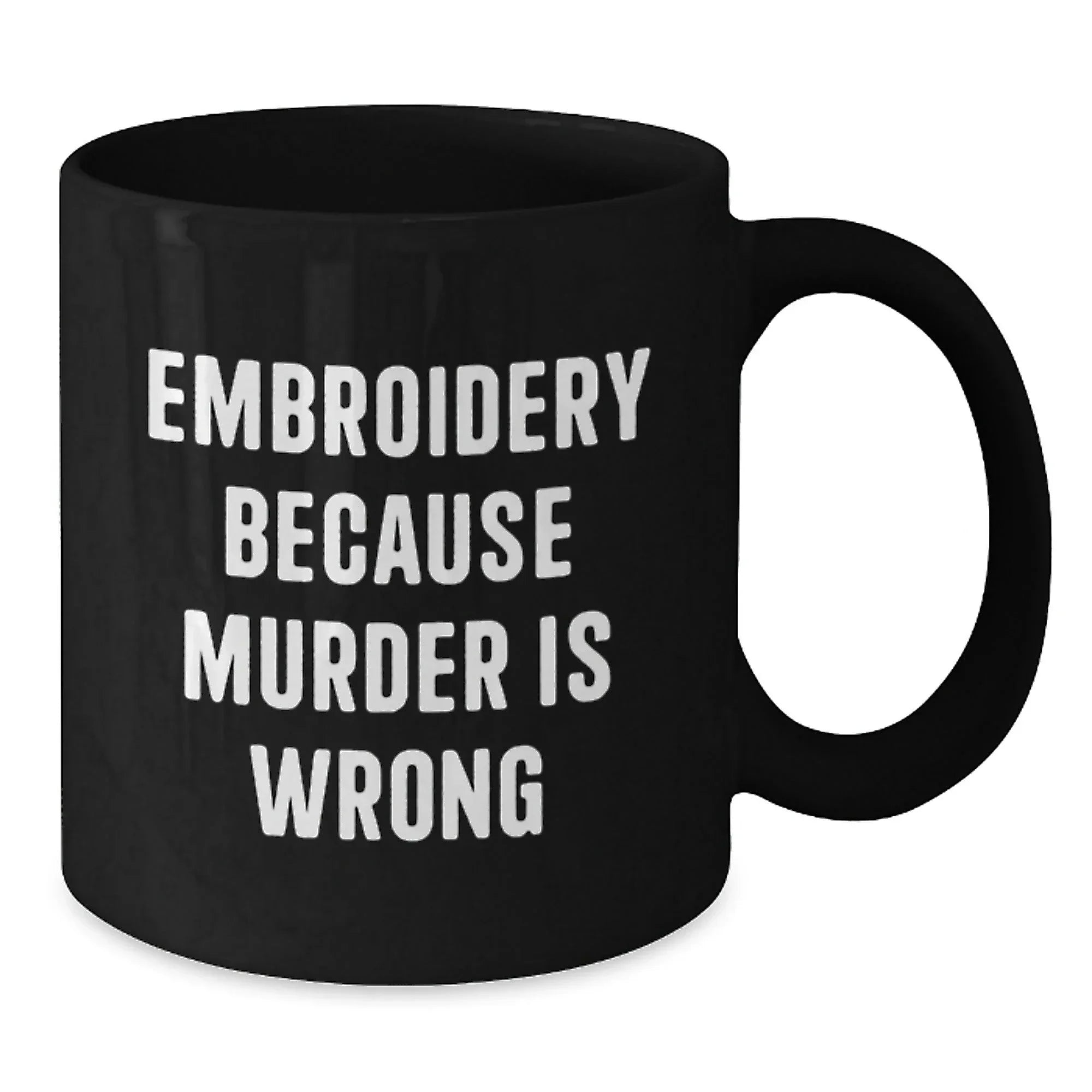 Embroidery Enthusiasts Gifts from Men, Funny Black Coffee Mug for Christmas Unique Gifts for Women, Embroidery Because of Murder Is Wrong