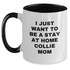 Funny Collie Dog Mom Gifts, I Just Want To Be A Stay At Home Collie Mom, Two Tone Coffee Mug for Birthday, Gifts from Friends, Family, or Coworkers to Collie Dog Lovers