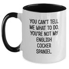 Funny English Cocker Spaniel Dog Gifts - You Can't Tell Me What To Do Mug for Valentine's - Unique Coffee Mugs Gifts from Friends to Family