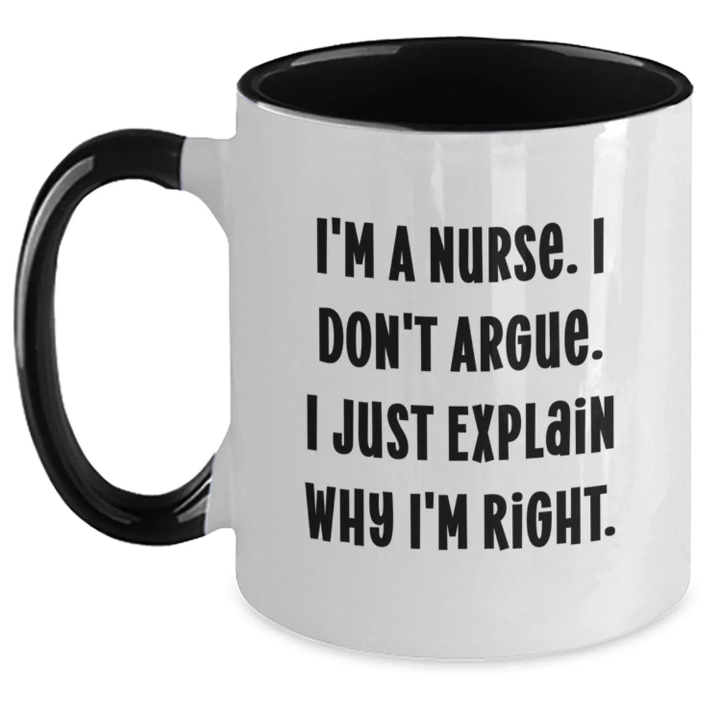 Funny Nurse Gifts from Men - I'm A Nurse. I Don't Argue. I Just Explain Why I'm Right. Christmas Unique Nurse Coffee Mugs, Two Tone Ceramic Mugs, 11oz Capacity, Microwave and Dishwasher Safe