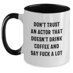 Funny Actor Gifts from Friends, Unique Christmas Unique Gifts for Actor, Two Tone Coffee Mug Don't Trust An Actor That Doesn't Drink Coffee And Say F--k A Lot
