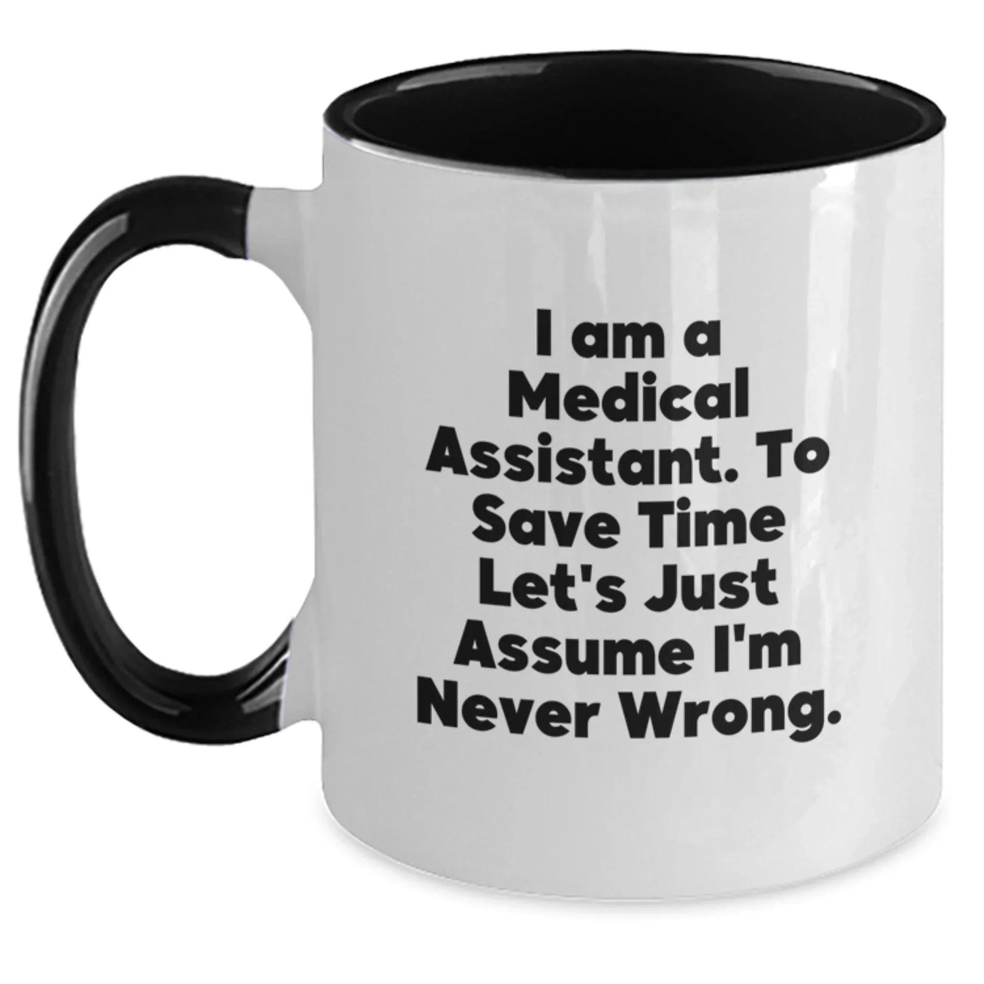 Funny Medical Assistant Gifts for Women Friends Coworkers - 'I Am A Medical Assistant. To Save Time Let's Just Assume I'm Never Wrong.' Two Tone Coffee Mug