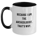 Archeologist Gifts, Funny Two Tone Coffee Mugs for Graduation, Because I Am The Archeologist. That's Why., Gifts from Friends, Gifts for Archeologists