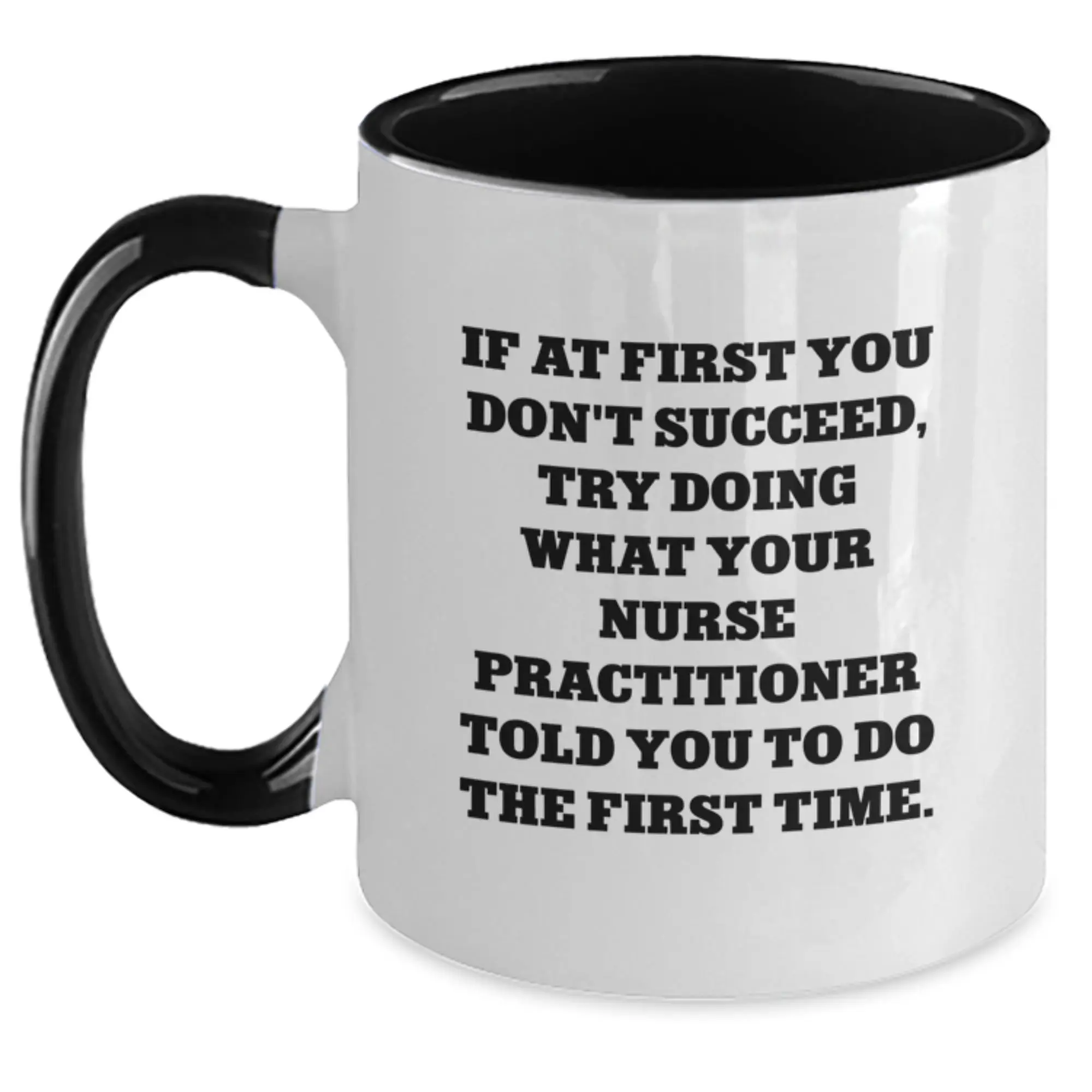 Funny Nurse Practitioner Gifts from Friends - If At First You Don't Succeed, Try Doing What Your Nurse Practitioner Told You To Do The First Time. Two Tone Coffee Mug for Graduation Unique Gifts - Main