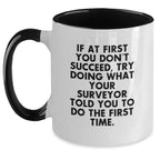 Funny Surveyor Gifts from Friends for Men Surveyor Two Tone Coffee Mugs - If At First You Don't Succeed, Try Doing What Your Surveyor Told You To Do The First Time.