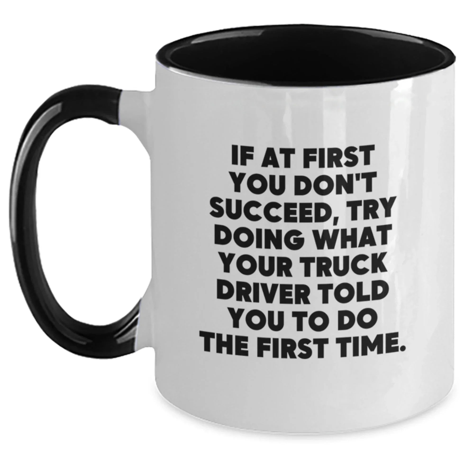 Funny Truck Driver Gifts from Friends - If At First You Don't Succeed, Try Doing What Your Truck Driver Told You To Do The First Time. Two Tone Coffee Mug for Men, Women, Truck Driver Graduation