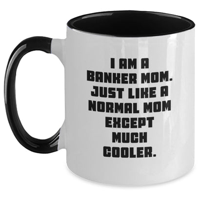 Funny Banker Mom Gifts from Friends - Unique Two Tone Coffee Mug for Graduation with 'I Am A Banker Mom. Just Like A Normal Mom Except Much Cooler.' - Main