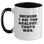 Funny Analyst Gifts from Family for Men, Two Tone Coffee Mug, 'Because I Am The Analyst. That's Why.'