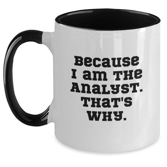 Funny Analyst Gifts from Family for Men, Two Tone Coffee Mug, 'Because I Am The Analyst. That's Why.' - Main