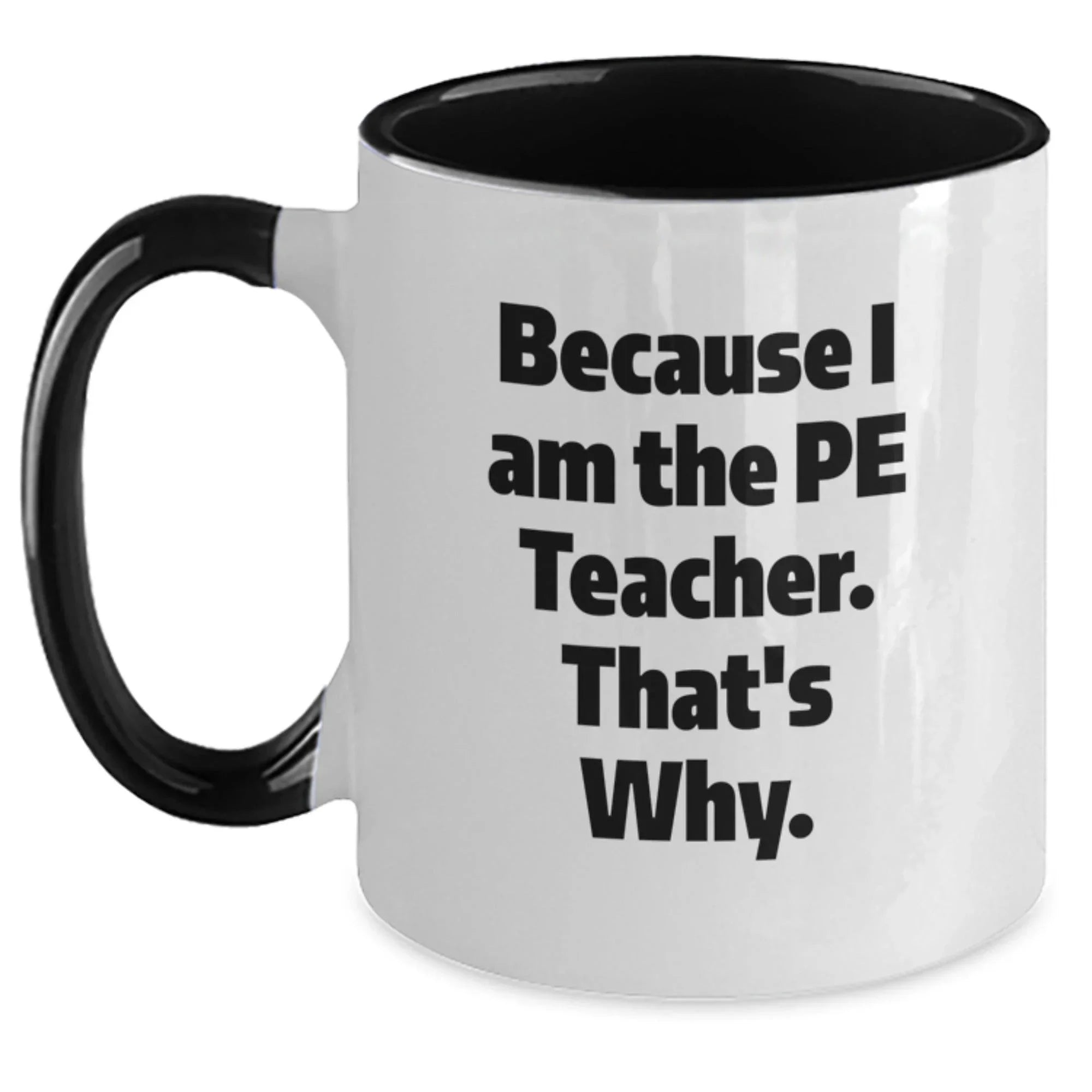 Funny PE Teacher Two Tone Coffee Mug Gifts from Friends, Coworkers, Family to PE Teacher, Graduation Unique Gifts Because I Am The Pe Teacher. That's Why.